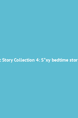 Book cover Erotic Story Collection 4: S*xy bedtime stories for adults