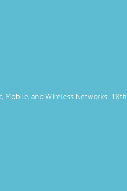 Ad-Hoc, Mobile, and Wireless Networks: 18th International Conference on ...