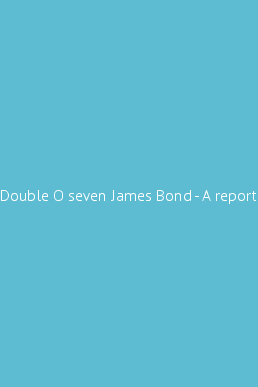 Double O seven James Bond - A report by Snelling O.F. - Z-Library