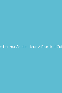 The Trauma Golden Hour: A Practical Guide