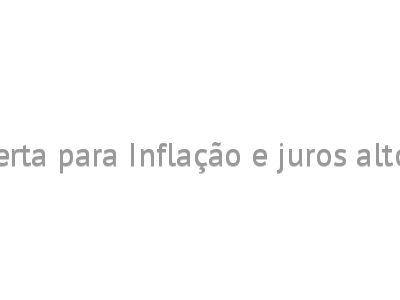 Alerta para Inflação e juros altos 