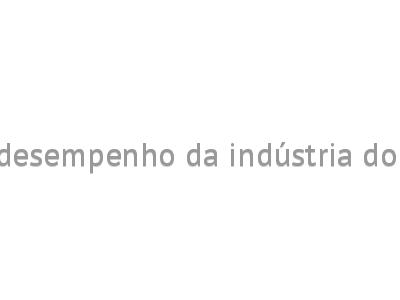 Bom desempenho da indústria do setor
