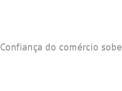 Confiança do comércio sobe