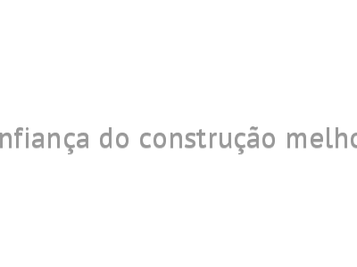 Confiança do construção melhora