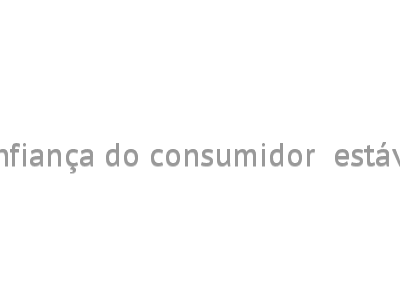 Confiança do consumidor  estável 