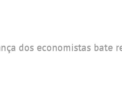 Confiança dos economistas bate recorde