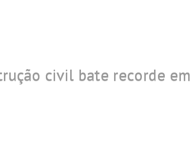 Construção civil bate recorde em 2010