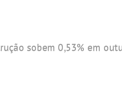 Custos da construção sobem 0,53% em outubro, apura IBGE
