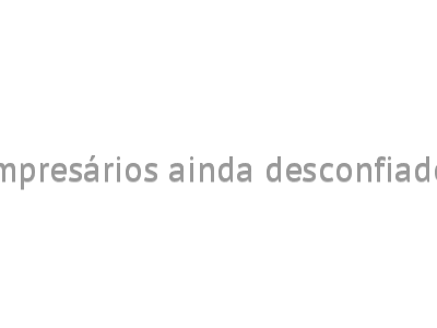 Empresários ainda desconfiados