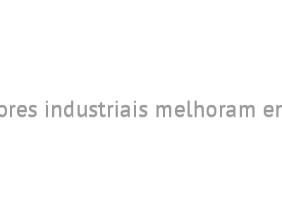 Indicadores industriais melhoram em março