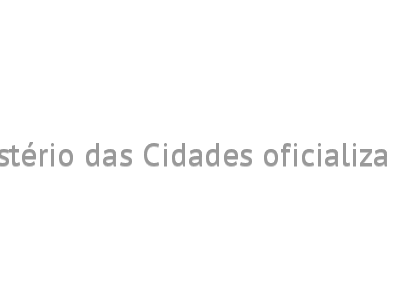 Ministério das Cidades oficializa PSQ 