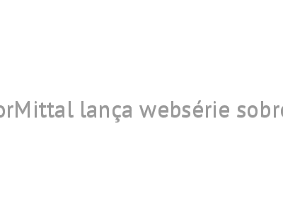 No mês do aço, ArcelorMittal lança websérie sobre rede de distribuição