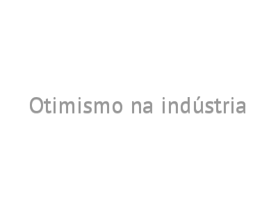 Otimismo na indústria