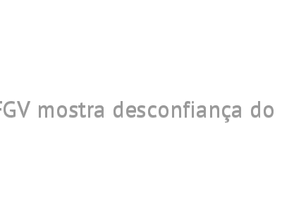 Pesquisa da FGV mostra desconfiança do empresariado