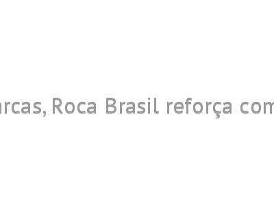 Por meio de suas marcas, Roca Brasil reforça compromisso ambiental