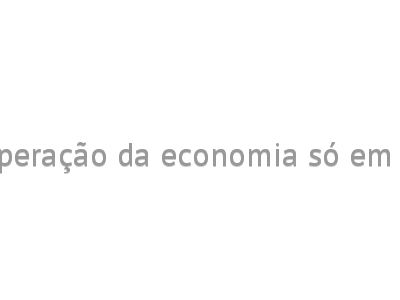 Recuperação da economia só em 2022