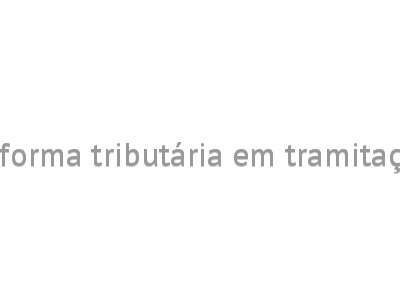 Reforma tributária em tramitação