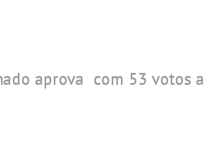 Senado aprova  com 53 votos a 24